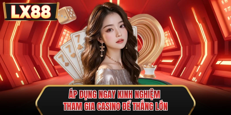ap dung ngay kinh nghiem tham gia casino de thang lon