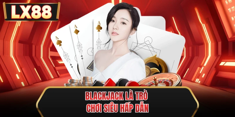 blackjack la tro choi sieu hap dan