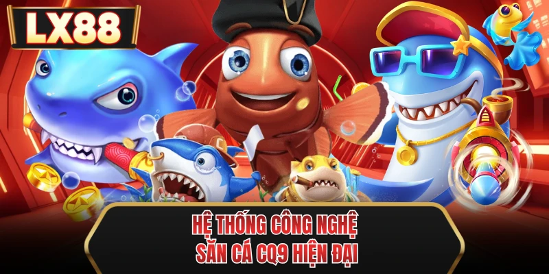 he thong cong nghe san ca cq9 hien dai he thong cong nghe san ca cq9 hien dai