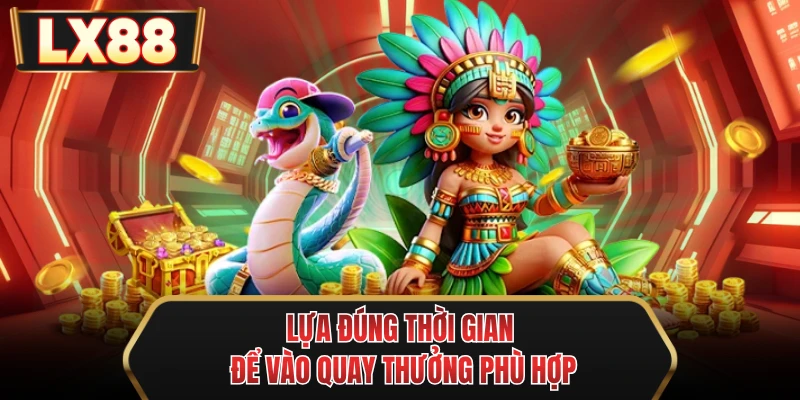 lua dung thoi gian de vao quay thuong phu hop