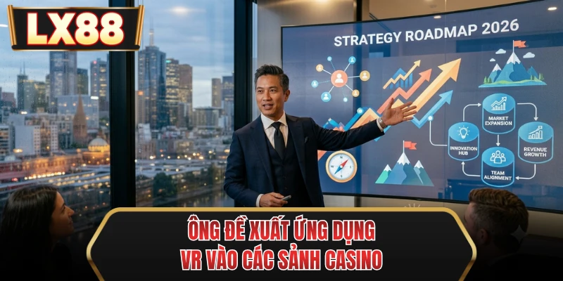 ong de xuat ung dung vr vao cac sanh casino