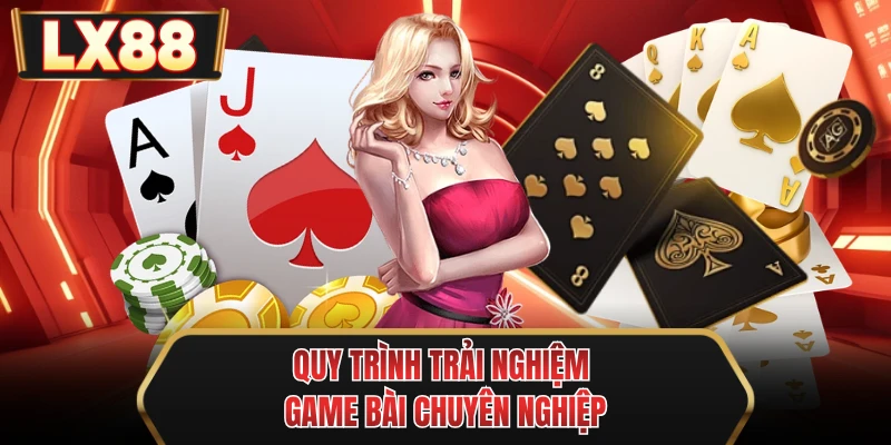 quy trinh trai nghiem game bai chuyen nghiep quy trinh trai nghiem game bai chuyen nghiep