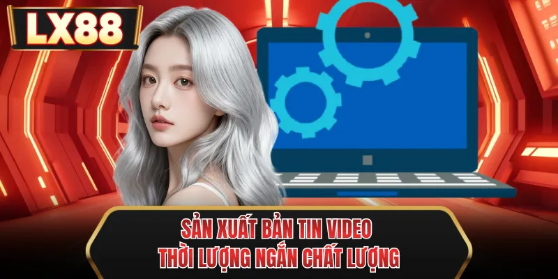 san xuat ban tin video thoi luong ngan chat luong san xuat ban tin video thoi luong ngan chat luong